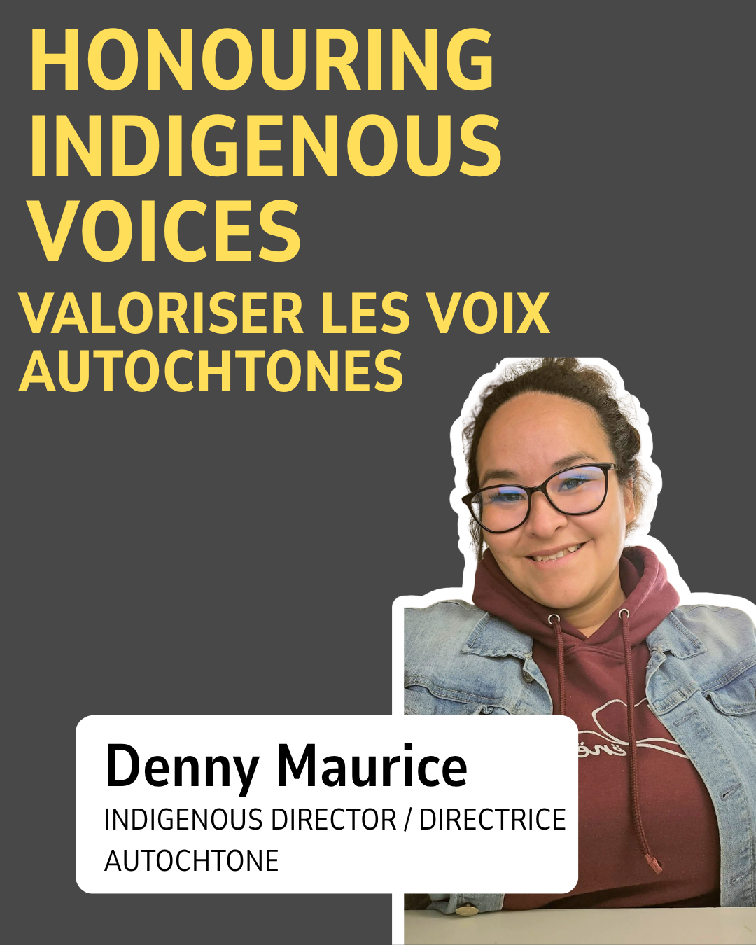 Denny Maurice — Indigenous Director / Directrice autochtone. Honouring Indigenous voices / Valoriser les voix autochtones.