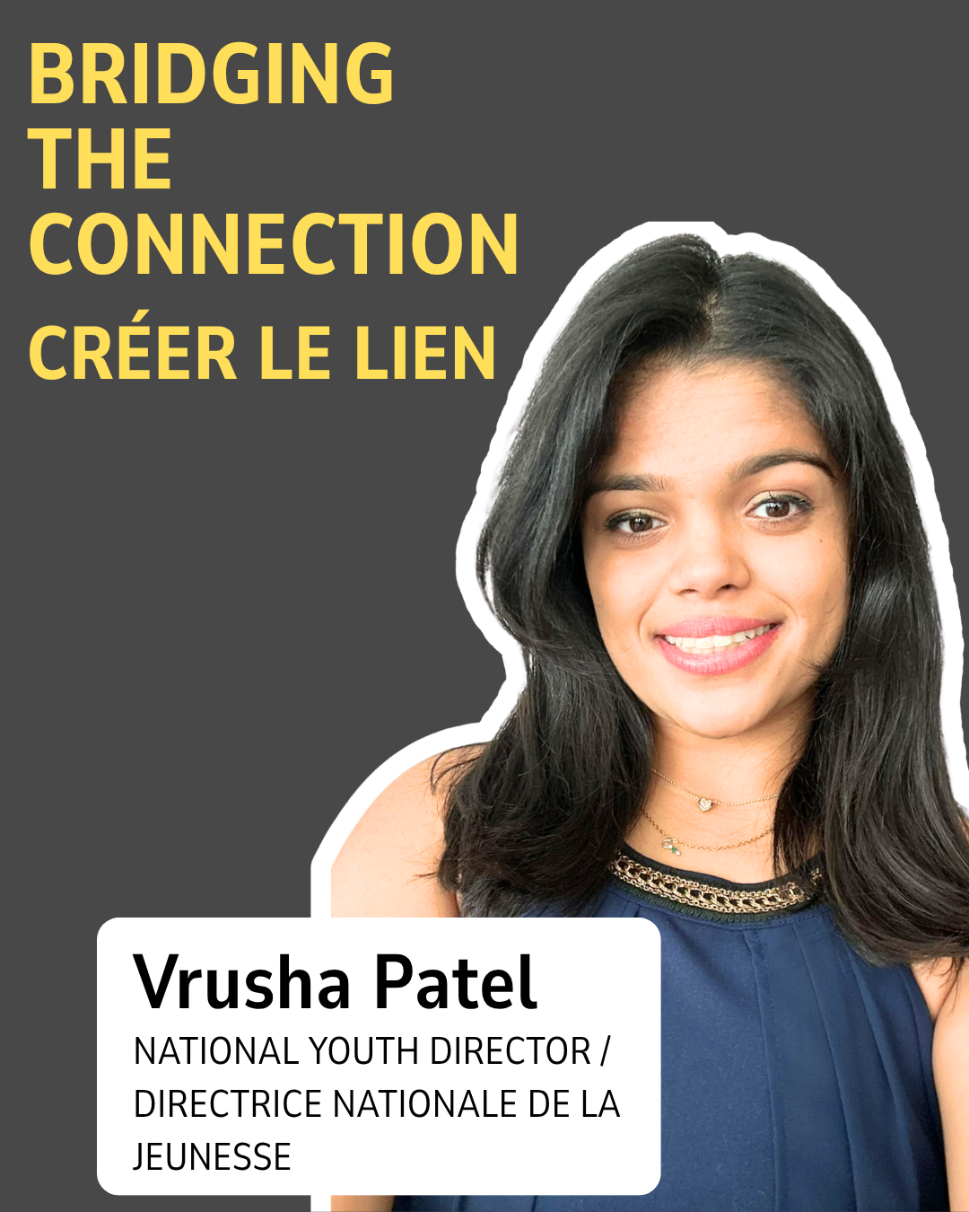 Vrusha Patel — National Youth Director / Directrice nationale de la jeunesse. Bridging the connection / Créer le lien.
